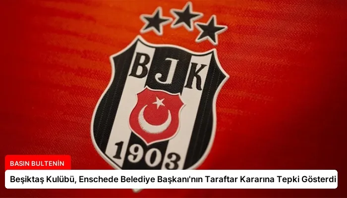 Beşiktaş Kulübü, Enschede Belediye Başkanı’nın Taraftar Kararına Tepki Gösterdi