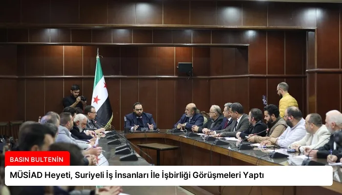 MÜSİAD Heyeti, Suriyeli İş İnsanları İle İşbirliği Görüşmeleri Yaptı
