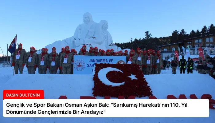 Gençlik ve Spor Bakanı Osman Aşkın Bak: “Sarıkamış Harekatı’nın 110. Yıl Dönümünde Gençlerimizle Bir Aradayız”