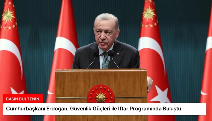 Cumhurbaşkanı Erdoğan, Güvenlik Güçleri ile İftar Programında Buluştu