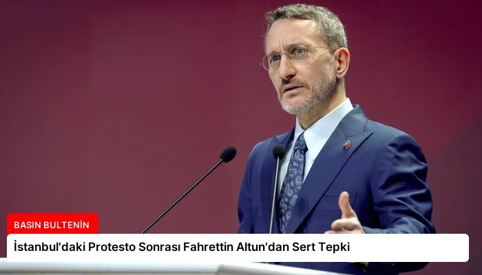 İstanbul’daki Protesto Sonrası Fahrettin Altun’dan Sert Tepki