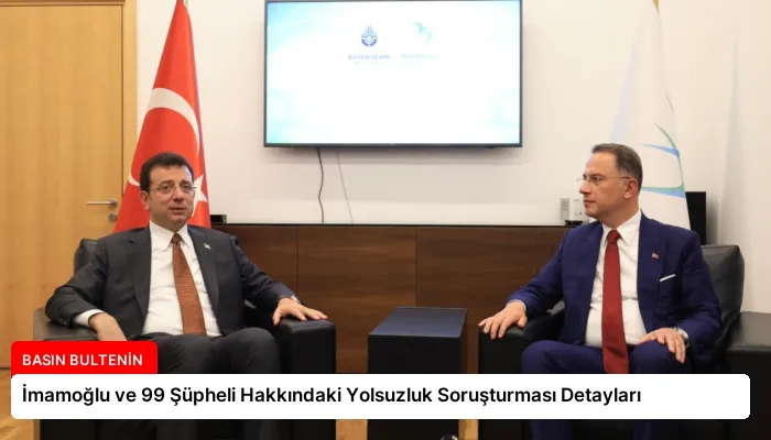 İmamoğlu ve 99 Şüpheli Hakkındaki Yolsuzluk Soruşturması Detayları