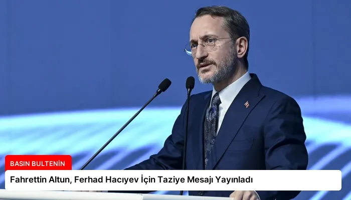 Fahrettin Altun, Ferhad Hacıyev İçin Taziye Mesajı Yayınladı