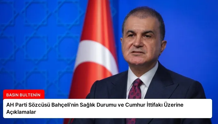 AH Parti Sözcüsü Bahçeli’nin Sağlık Durumu ve Cumhur İttifakı Üzerine Açıklamalar