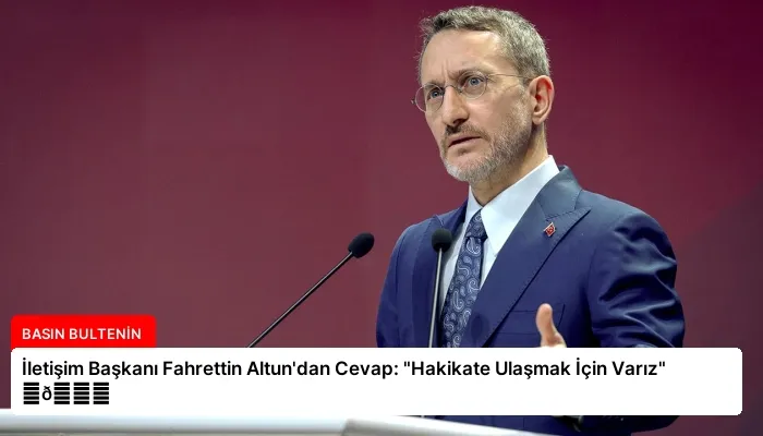İletişim Başkanı Fahrettin Altun’dan Cevap: “Hakikate Ulaşmak İçin Varız” ⏬👇