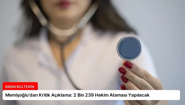 Memişoğlu’dan Kritik Açıklama: 2 Bin 239 Hekim Ataması Yapılacak