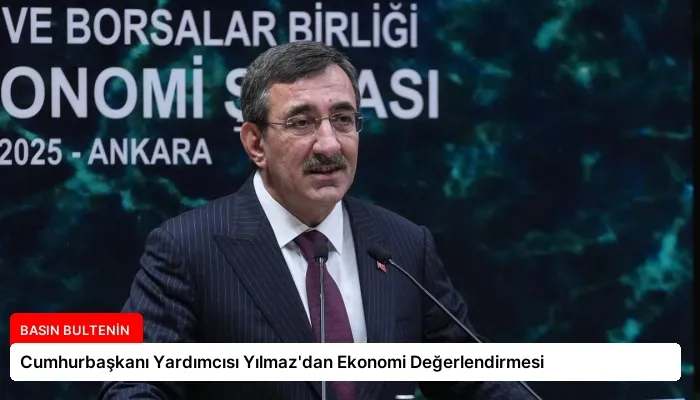 Cumhurbaşkanı Yardımcısı Yılmaz’dan Ekonomi Değerlendirmesi