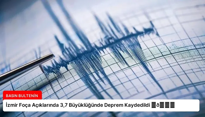 İzmir Foça Açıklarında 3,7 Büyüklüğünde Deprem Kaydedildi ⏬👇