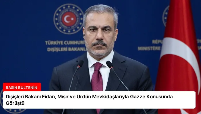 Dışişleri Bakanı Fidan, Mısır ve Ürdün Mevkidaşlarıyla Gazze Konusunda Görüştü