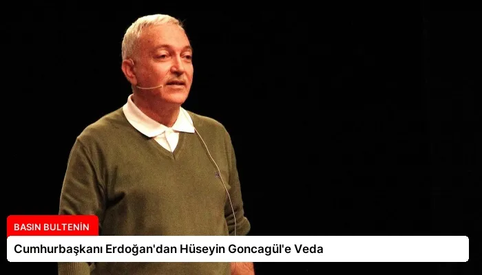 Cumhurbaşkanı Erdoğan’dan Hüseyin Goncagül’e Veda