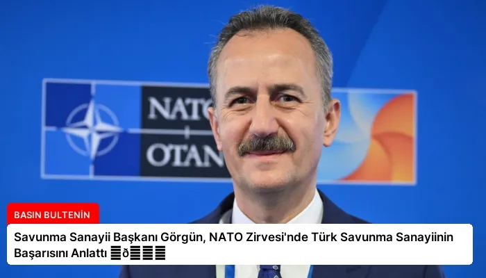 Savunma Sanayii Başkanı Görgün, NATO Zirvesi’nde Türk Savunma Sanayiinin Başarısını Anlattı ⏬👇