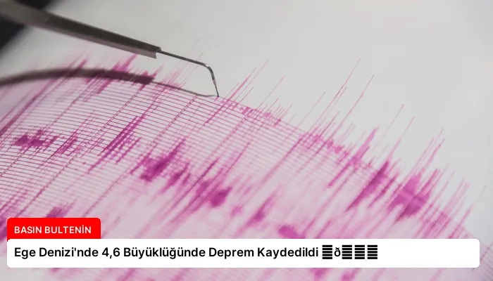 Ege Denizi’nde 4,6 Büyüklüğünde Deprem Kaydedildi ⏬👇