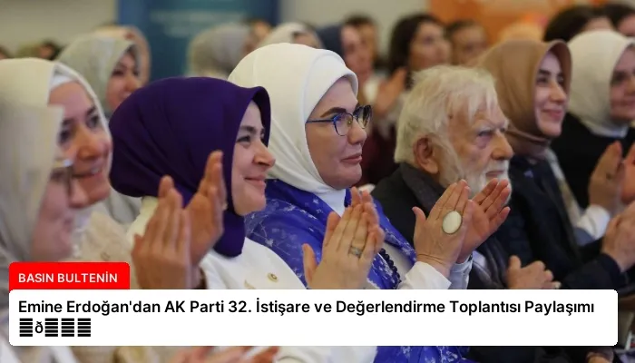 Emine Erdoğan’dan AK Parti 32. İstişare ve Değerlendirme Toplantısı Paylaşımı ⏬👇
