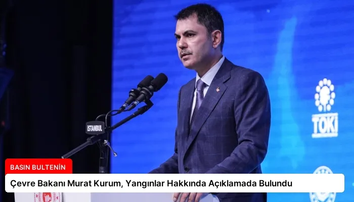 Çevre Bakanı Murat Kurum, Yangınlar Hakkında Açıklamada Bulundu