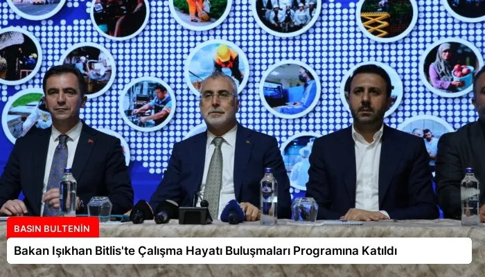 Bakan Işıkhan Bitlis’te Çalışma Hayatı Buluşmaları Programına Katıldı