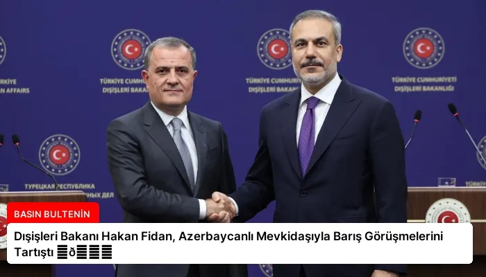 Dışişleri Bakanı Hakan Fidan, Azerbaycanlı Mevkidaşıyla Barış Görüşmelerini Tartıştı ⏬👇