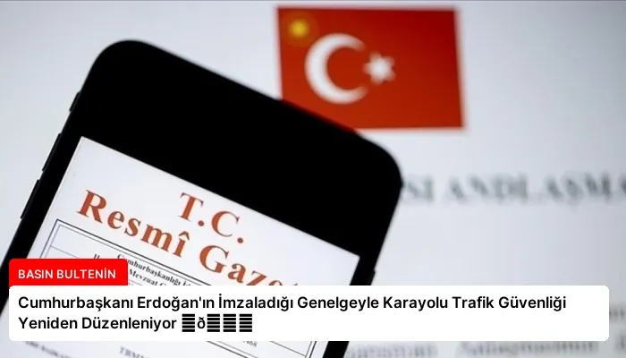 Cumhurbaşkanı Erdoğan’ın İmzaladığı Genelgeyle Karayolu Trafik Güvenliği Yeniden Düzenleniyor ⏬👇