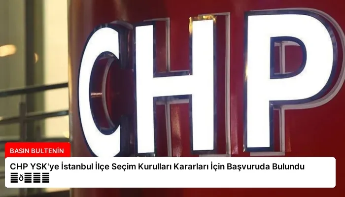 CHP YSK’ye İstanbul İlçe Seçim Kurulları Kararları İçin Başvuruda Bulundu ⏬👇