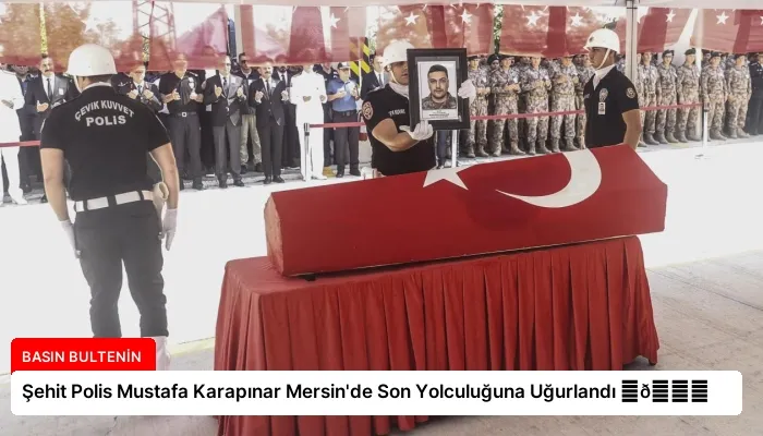 Şehit Polis Mustafa Karapınar Mersin’de Son Yolculuğuna Uğurlandı ⏬👇