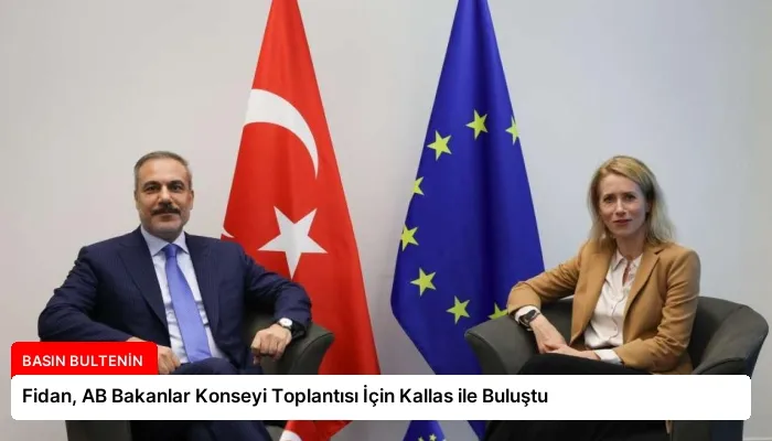 Fidan, AB Bakanlar Konseyi Toplantısı İçin Kallas ile Buluştu