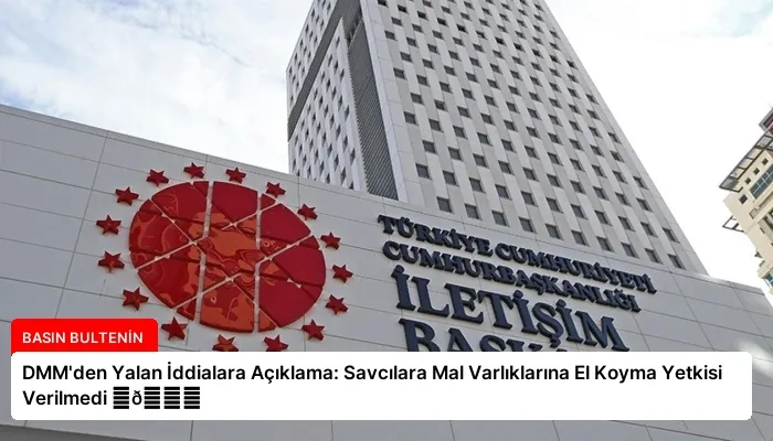 DMM’den Yalan İddialara Açıklama: Savcılara Mal Varlıklarına El Koyma Yetkisi Verilmedi ⏬👇