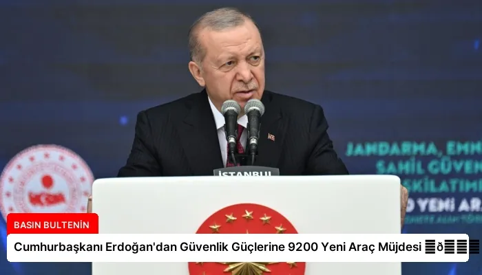 Cumhurbaşkanı Erdoğan’dan Güvenlik Güçlerine 9200 Yeni Araç Müjdesi ⏬👇