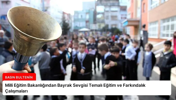Milli Eğitim Bakanlığından Bayrak Sevgisi Temalı Eğitim ve Farkındalık Çalışmaları