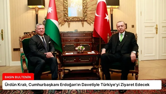 Ürdün Kralı, Cumhurbaşkanı Erdoğan’ın Davetiyle Türkiye’yi Ziyaret Edecek