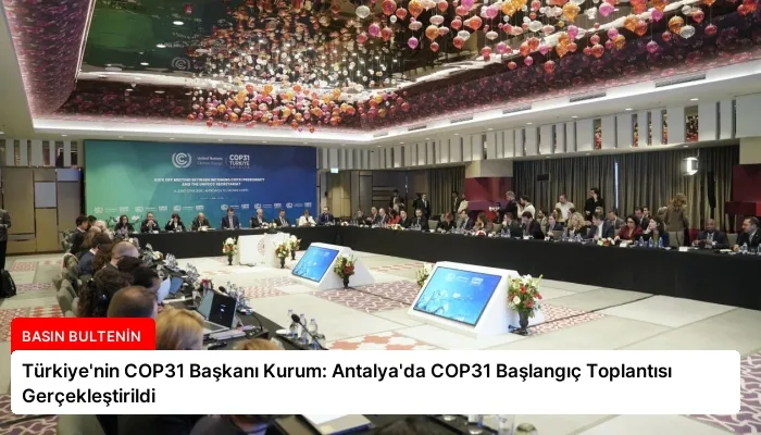 Türkiye’nin COP31 Başkanı Kurum: Antalya’da COP31 Başlangıç Toplantısı Gerçekleştirildi