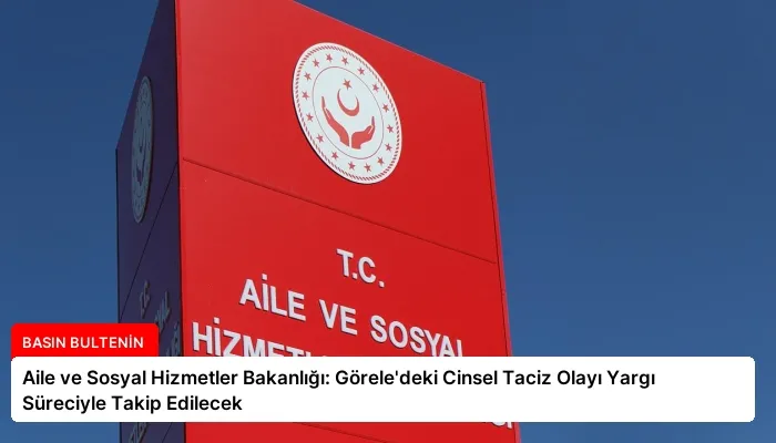 Aile ve Sosyal Hizmetler Bakanlığı: Görele’deki Cinsel Taciz Olayı Yargı Süreciyle Takip Edilecek