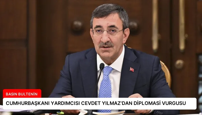 CUMHURBAŞKANI YARDIMCISI CEVDET YILMAZ’DAN DİPLOMASİ VURGUSU
