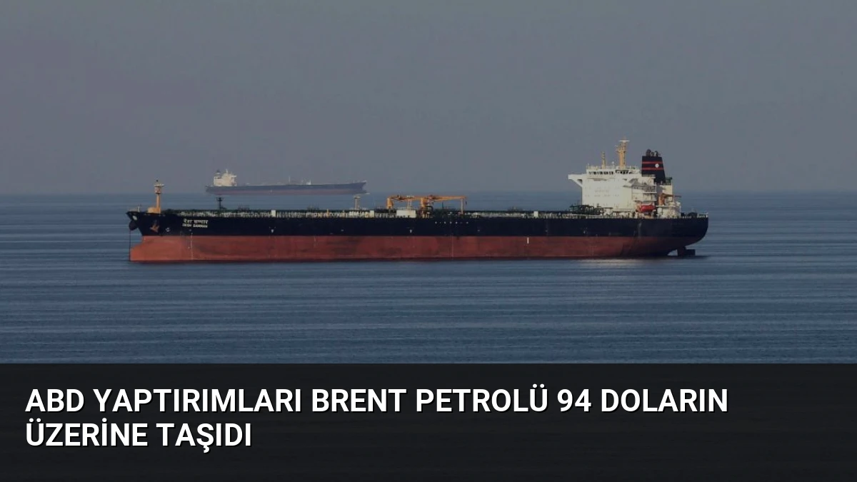 ABD Yaptırımları Brent Petrolü 94 Doların Üzerine Taşıdı