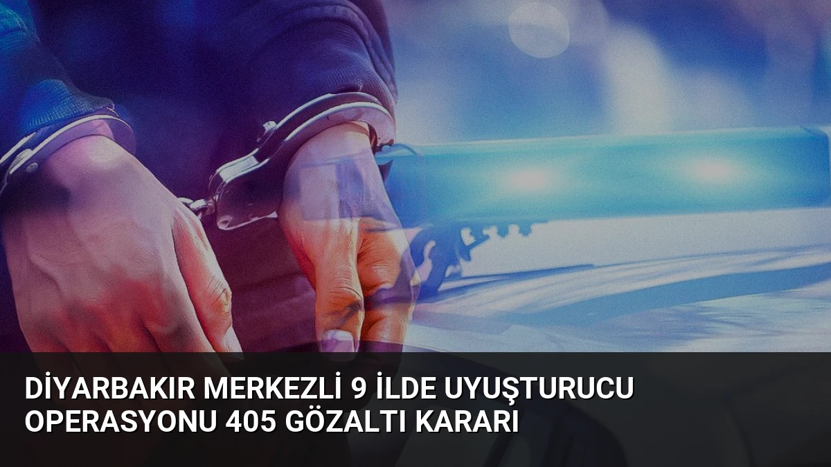 Diyarbakır Merkezli 9 İlde Uyuşturucu Operasyonu 405 Gözaltı Kararı