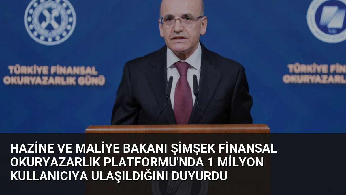 Hazine ve Maliye Bakanı Şimşek Finansal Okuryazarlık Platformu’nda 1 Milyon Kullanıcıya Ulaşıldığını Duyurdu