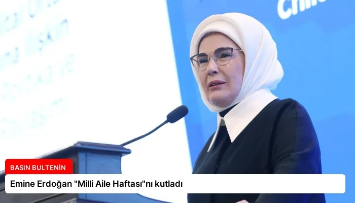 Emine Erdoğan “Milli Aile Haftası”nı kutladı