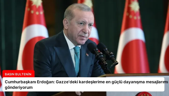 Cumhurbaşkanı Erdoğan: Gazze’deki kardeşlerime en güçlü dayanışma mesajlarımı gönderiyorum