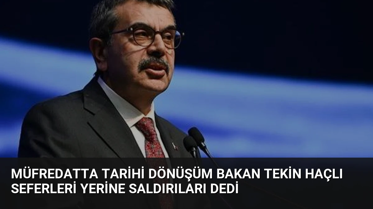 Müfredatta Tarihi Dönüşüm Bakan Tekin Haçlı Seferleri Yerine Saldırıları Dedi