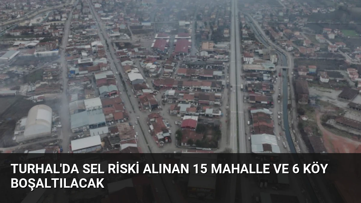Turhal’da Sel Riski Alınan 15 Mahalle ve 6 Köy Boşaltılacak