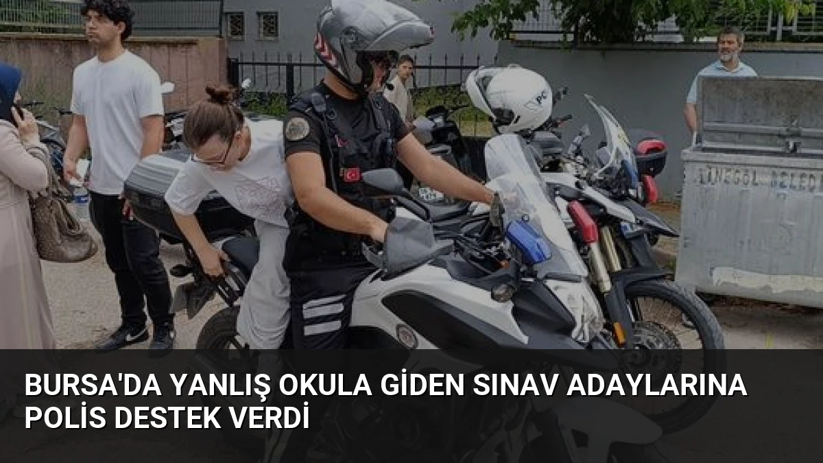 Bursa’da Yanlış Okula Giden Sınav Adaylarına Polis Destek Verdi