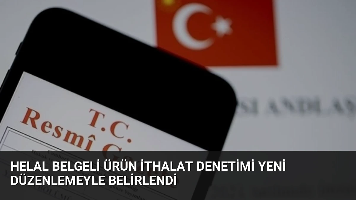 Helal Belgeli Ürün İthalat Denetimi Yeni Düzenlemeyle Belirlendi