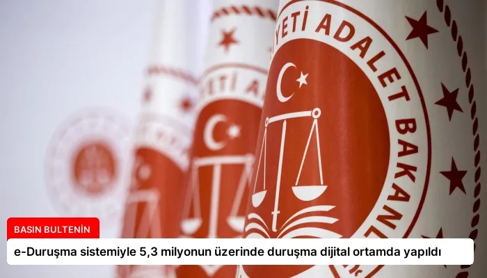 e-Duruşma sistemiyle 5,3 milyonun üzerinde duruşma dijital ortamda yapıldı