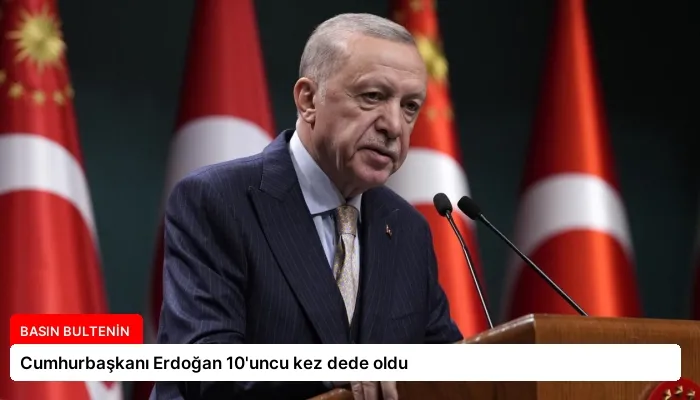 Cumhurbaşkanı Erdoğan 10’uncu kez dede oldu