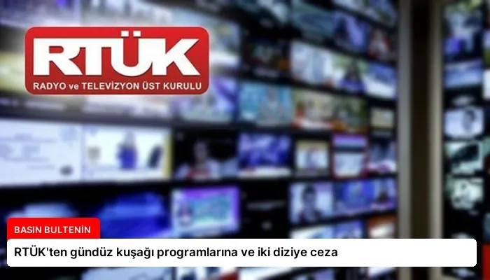 RTÜK’ten gündüz kuşağı programlarına ve iki diziye ceza