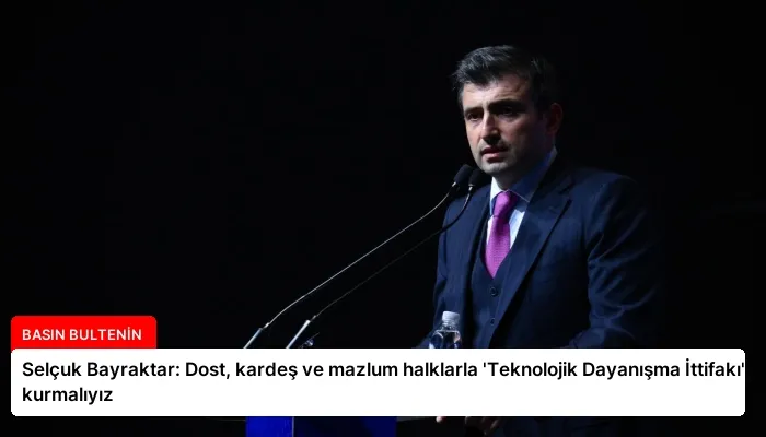 Selçuk Bayraktar: Dost, kardeş ve mazlum halklarla ‘Teknolojik Dayanışma İttifakı’ kurmalıyız