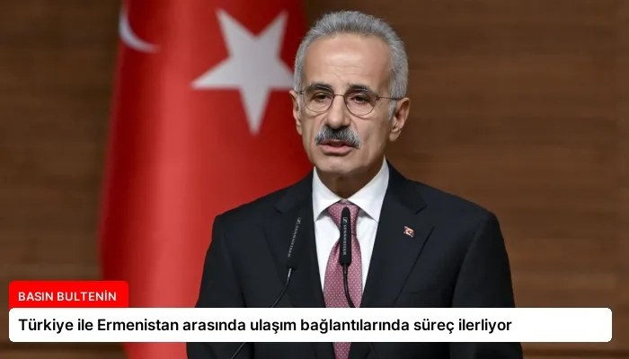 Türkiye ile Ermenistan arasında ulaşım bağlantılarında süreç ilerliyor
