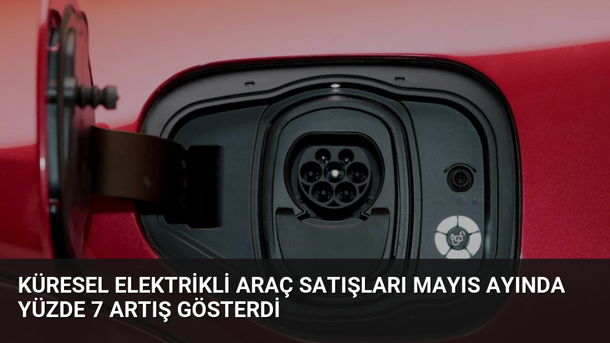 Küresel Elektrikli Araç Satışları Mayıs Ayında Yüzde 7 Artış Gösterdi