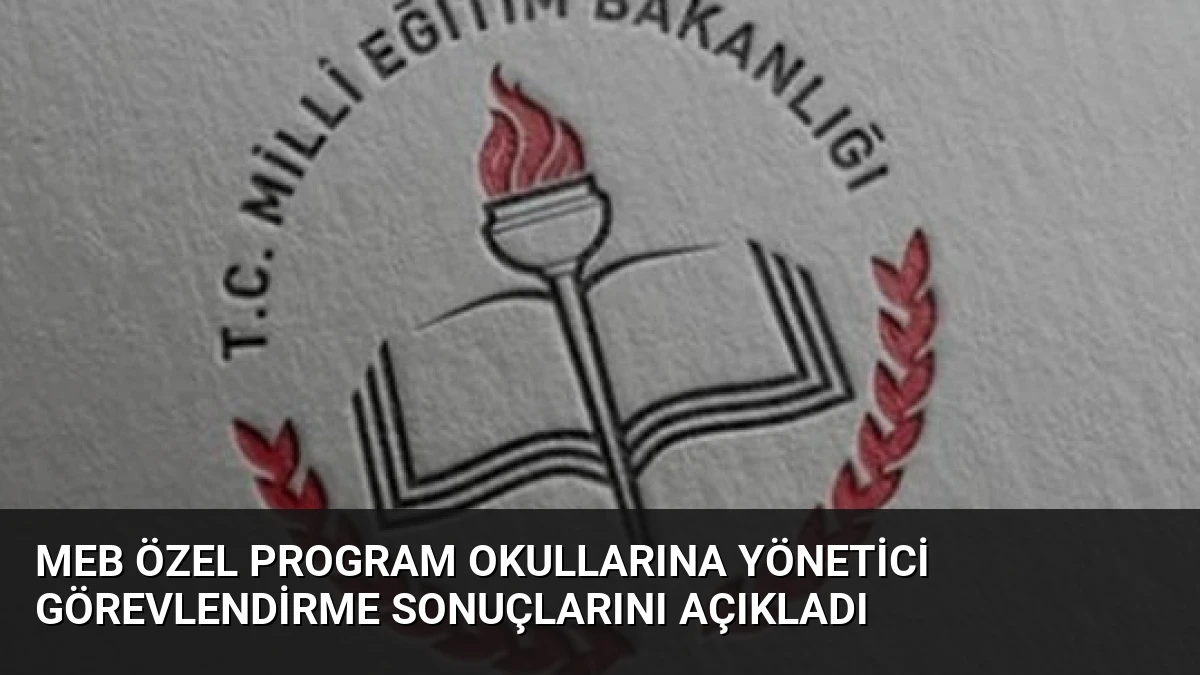 MEB Özel Program Okullarına Yönetici Görevlendirme Sonuçlarını Açıkladı