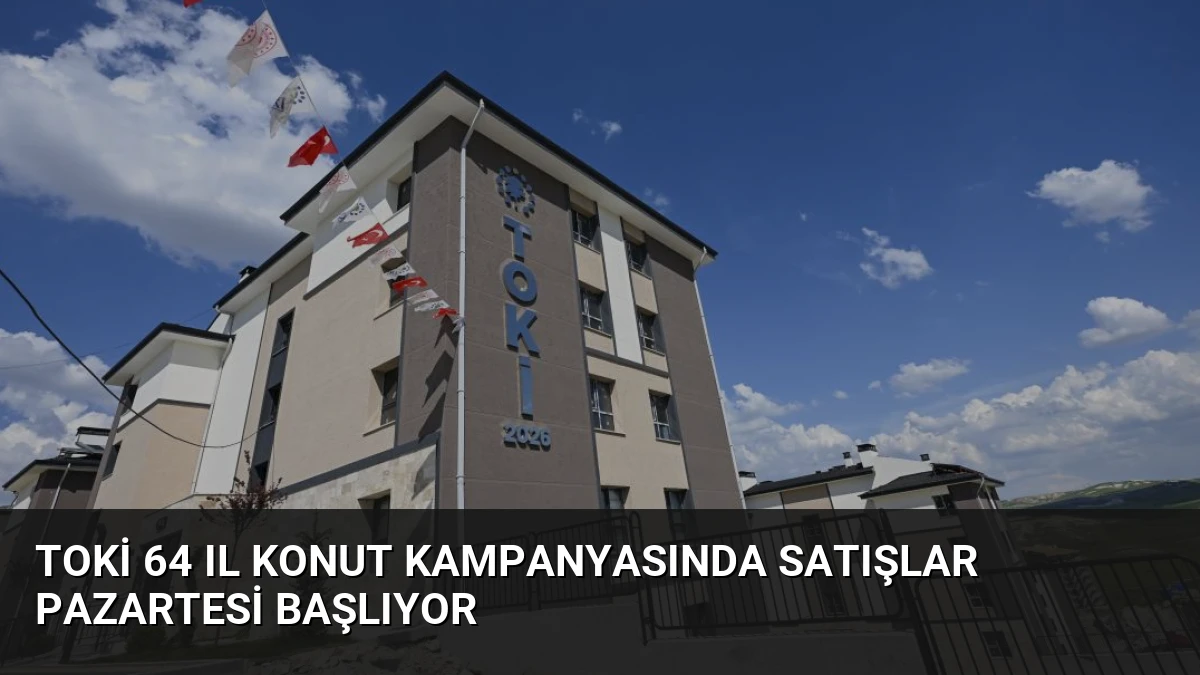 TOKİ 64 Il Konut Kampanyasında Satışlar Pazartesi Başlıyor