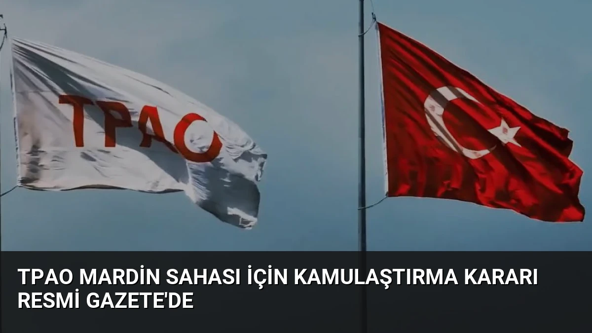 TPAO Mardin Sahası İçin Kamulaştırma Kararı Resmi Gazete’de