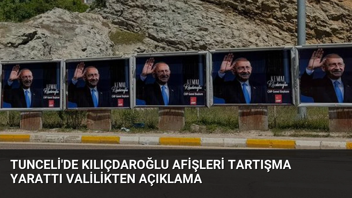 Tunceli’de Kılıçdaroğlu Afişleri Tartışma Yarattı Valilikten Açıklama